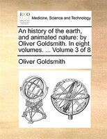 An History Of The Earth, And Animated Nature: By Oliver Goldsmith. In Eight Volumes. ... Volume 3 Of 8
