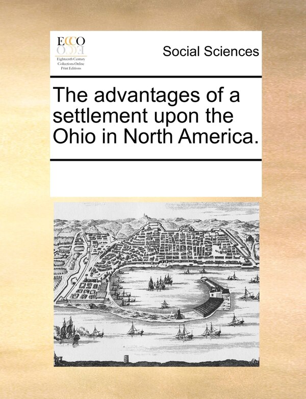 The Advantages Of A Settlement Upon The Ohio In North America by Multiple Contributors, Paperback | Indigo Chapters