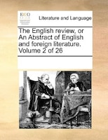The English Review, Or An Abstract Of English And Foreign Literature. Volume 2 Of 26