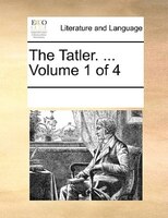 The Tatler. ... Volume 1 Of 4