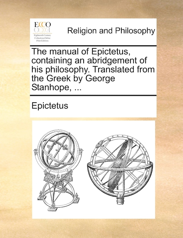 The Manual Of Epictetus Containing An Abridgement Of His Philosophy. Translated From The Greek By George Stanhope ., Paperback | Indigo Chapters