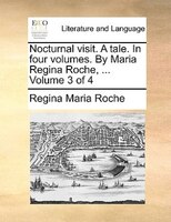 Nocturnal Visit. A Tale. In Four Volumes. By Maria Regina Roche, ... Volume 3 Of 4