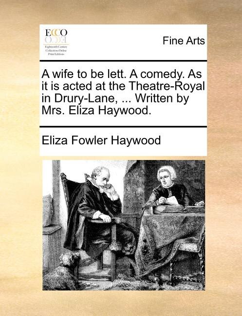 A Wife To Be Lett. A Comedy. As It Is Acted At The Theatre-royal In Drury-lane by Eliza Fowler Haywood, Paperback | Indigo Chapters