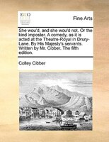She Wou'd, And She Wou'd Not. Or The Kind Imposter. A Comedy, As It Is Acted At The Theatre-royal In Drury-lane. By His Majesty's