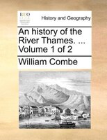 An History Of The River Thames. ... Volume 1 Of 2