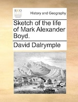 Sketch Of The Life Of Mark Alexander Boyd.