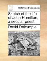 Sketch Of The Life Of John Hamilton, A Secular Priest.