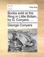 Books Sold At The Ring In Little Britain, By G. Conyers. ...