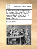 A Sermon Preached On The Opening The Chappel Of The Magdalen Asylum For Female Penitents, In Leeson-street, On Sunday, The 31st Da