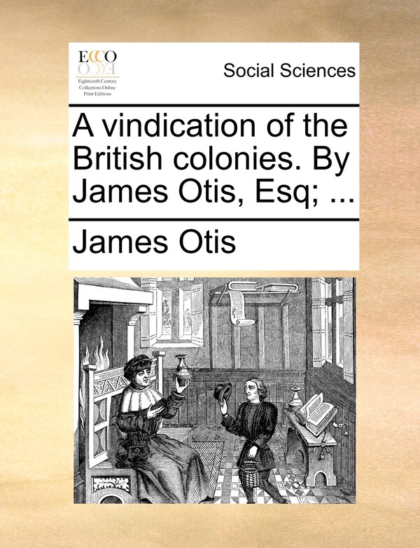 A Vindication Of The British Colonies. By James Otis Esq; ., Paperback | Indigo Chapters
