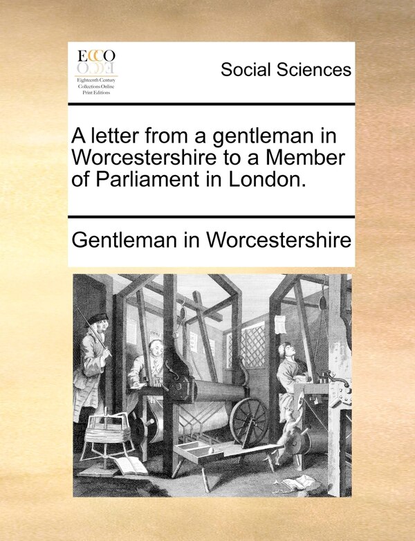 A Letter From A Gentleman In Worcestershire To A Member Of Parliament In London by Gentleman Gentleman in Worcestershire, Paperback