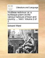 Hudibras Redivivus: Or, A Burlesque Poem On The Various Humours Of Town And Country. ... Vol.ii. Volume 2 Of 2