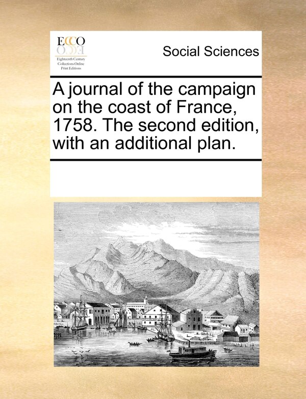 A Journal Of The Campaign On The Coast Of France 1758. The Second Edition With An Additional Plan by Multiple Contributors, Paperback