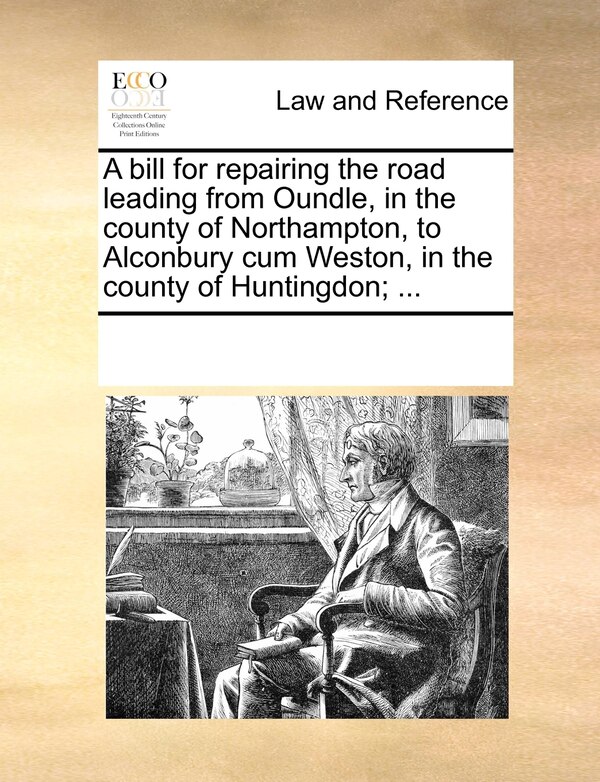 A Bill For Repairing The Road Leading From Oundle In The County Of Northampton To Alconbury Cum Weston In The County Of Huntingdon;