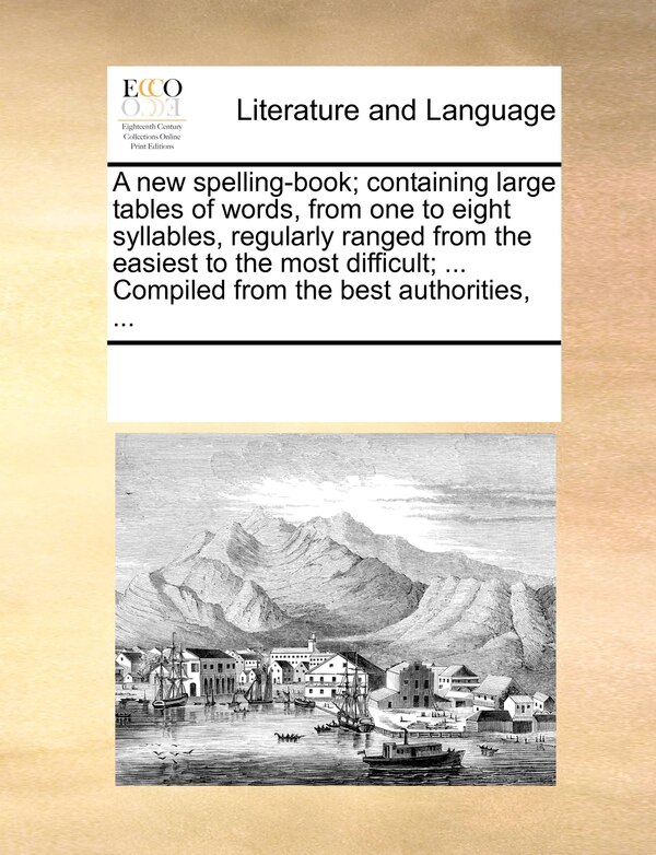 A New Spelling-book; Containing Large Tables Of Words From One To Eight Syllables Regularly Ranged From The Easiest To The Most | Indigo Chapters