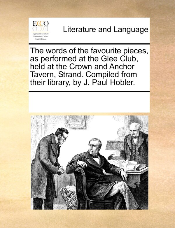 The Words Of The Favourite Pieces As Performed At The Glee Club Held At The Crown And Anchor Tavern Strand. Compiled From Their Library
