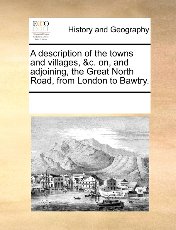 A Description Of The Towns And Villages &c. On And Adjoining The Great North Road From London To Bawtry by Multiple Contributors, Paperback