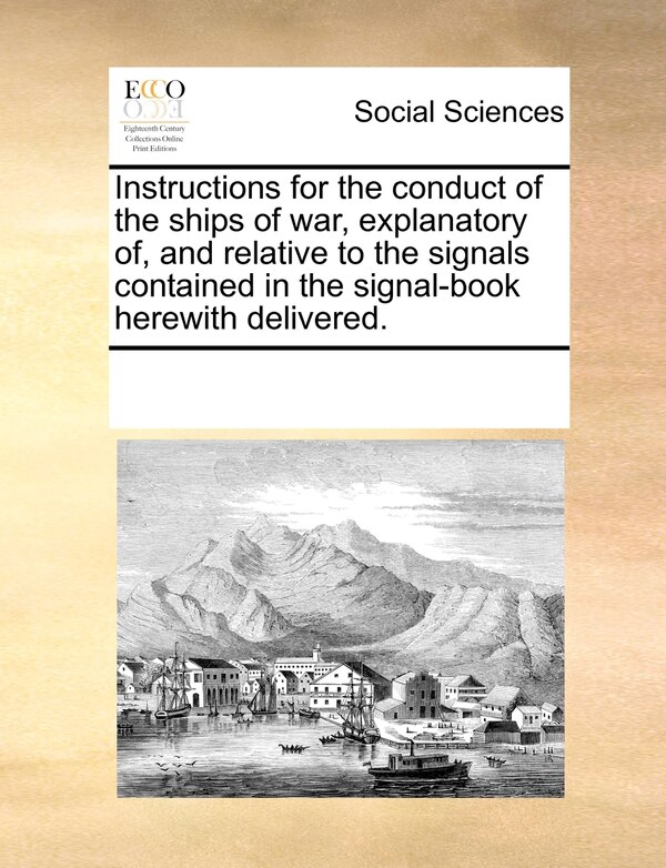 Instructions For The Conduct Of The Ships Of War Explanatory Of And Relative To The Signals Contained In The Signal-book Herewith | Indigo Chapters