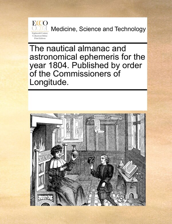 The Nautical Almanac And Astronomical Ephemeris For The Year 1804. Published By Order Of The Commissioners Of Longitude by Multiple Contributors