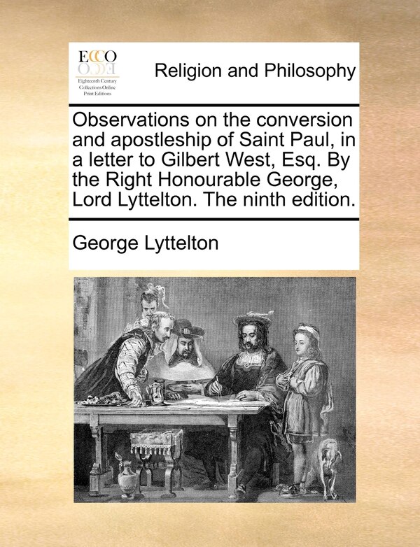 Observations on the conversion and apostleship of Saint Paul in a letter to Gilbert West Esq. By the Right Honourable George Lord | Indigo Chapters