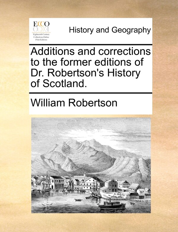 Additions and corrections to the former editions of Dr. Robertson's History of Scotland by William Robertson, Paperback | Indigo Chapters