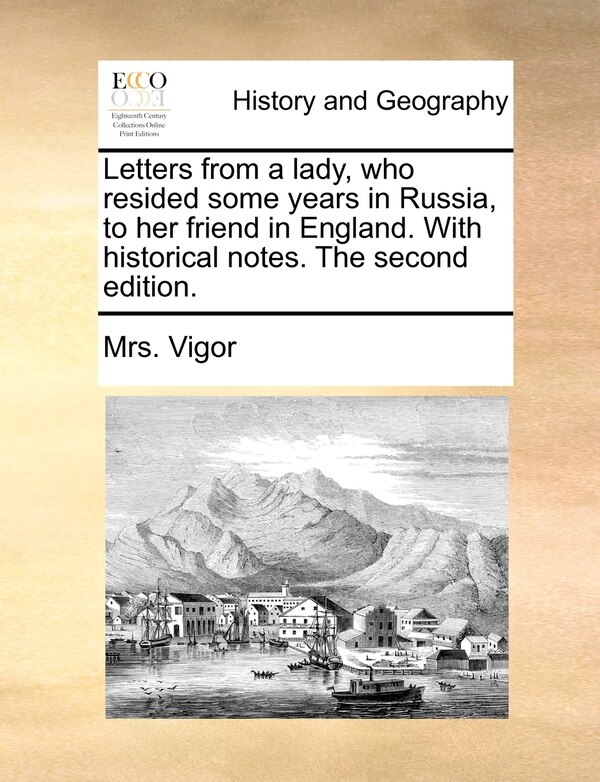 Letters from a lady who resided some years in Russia to her friend in England. With historical notes. The second edition by Mrs Vigor, Paperback