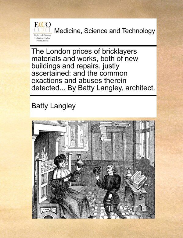 The London prices of bricklayers materials and works both of new buildings and repairs justly ascertained by Batty Langley, Paperback