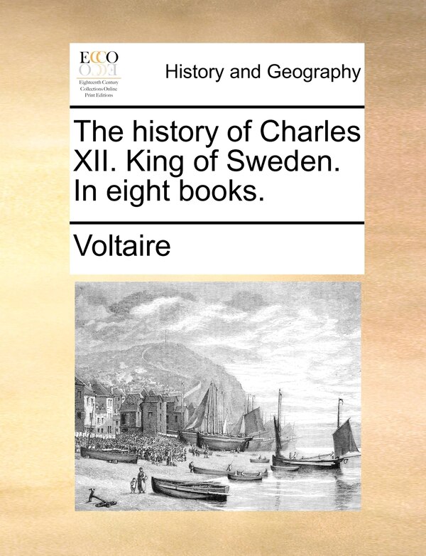 The history of Charles XII. King of Sweden. In eight books by VOLTAIRE, Paperback | Indigo Chapters