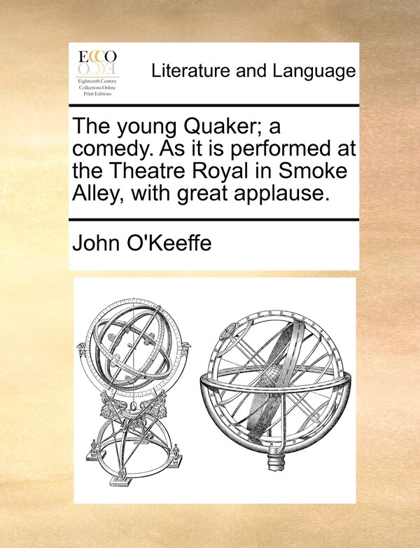 The young Quaker; a comedy. As it is performed at the Theatre Royal in Smoke Alley with great applause by John O'Keeffe, Paperback | Indigo Chapters
