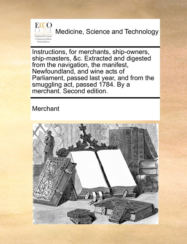 Instructions for merchants ship-owners ship-masters &c. Extracted and digested from the navigation the manifest Newfoundland and | Indigo Chapters