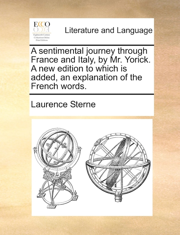 A Sentimental Journey Through France And Italy By Mr. Yorick. A New Edition To Which Is Added An Explanation Of The French Words by Laurence Sterne
