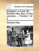 Edington: A Novel. By Richard Hey, Esq. In Two Volumes. ... Volume 1 Of 2