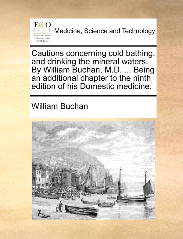 Cautions concerning cold bathing and drinking the mineral waters. By William Buchan M. D, Paperback | Indigo Chapters