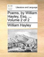 Poems, By William Hayley, Esq. ... Volume 2 Of 2