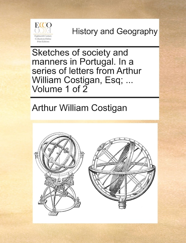 Sketches of Society and Manners in Portugal. in a Series of Letters from Arthur William Costigan Esq;, Paperback | Indigo Chapters