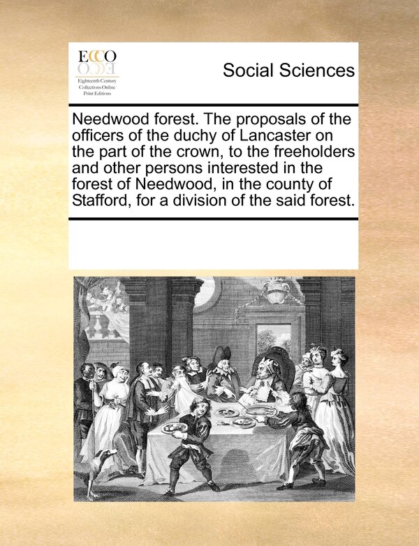 Needwood Forest. The Proposals Of The Officers Of The Duchy Of Lancaster On The Part Of The Crown To The Freeholders And Other Persons