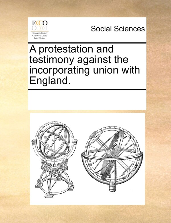 A Protestation And Testimony Against The Incorporating Union With England by Multiple Contributors, Paperback | Indigo Chapters