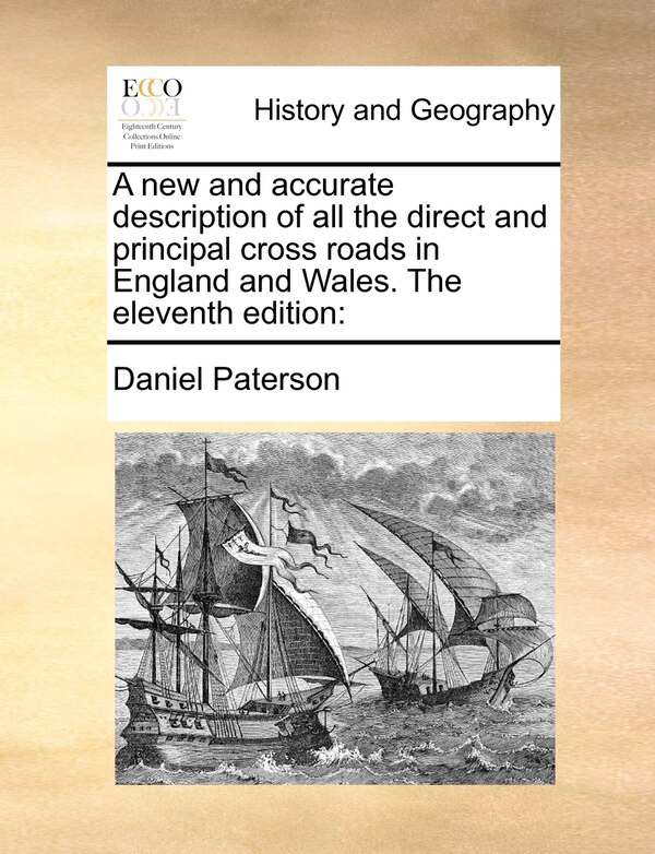 A New And Accurate Description Of All The Direct And Principal Cross Roads In England And Wales. The Eleventh Edition by Daniel Paterson