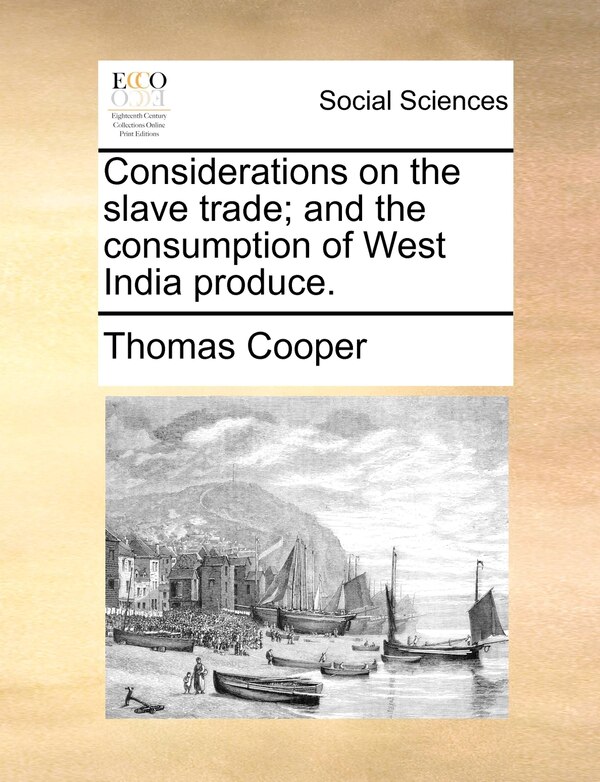 Considerations On The Slave Trade; And The Consumption Of West India Produce by Thomas Cooper, Paperback | Indigo Chapters