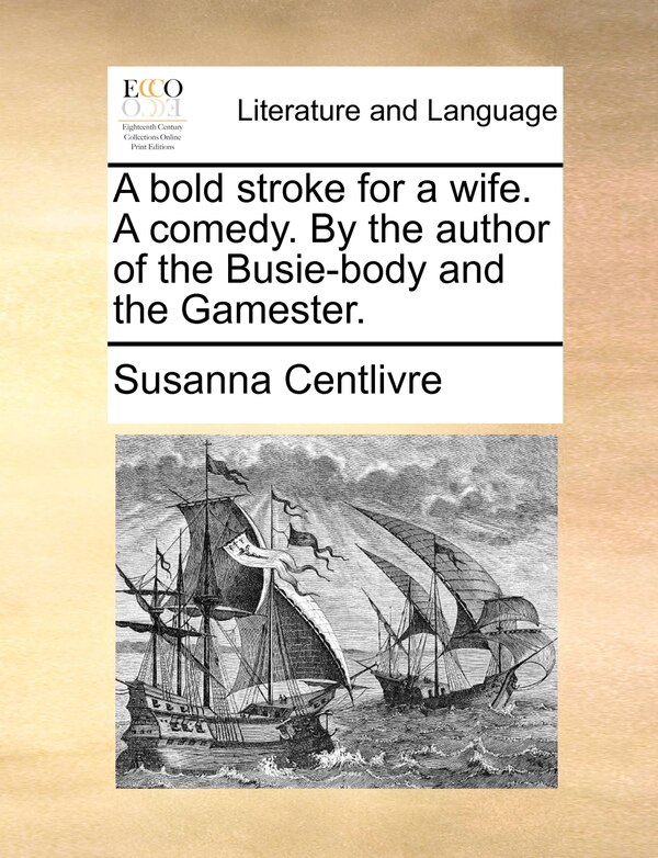 A Bold Stroke For A Wife. A Comedy. By The Author Of The Busie-body And The Gamester by Susanna Centlivre, Paperback | Indigo Chapters