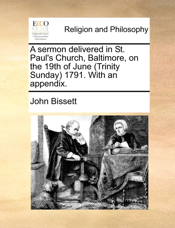 A Sermon Delivered In St. Paul's Church Baltimore On The 19th Of June (trinity Sunday) 1791. With An Appendix by John Bissett, Paperback