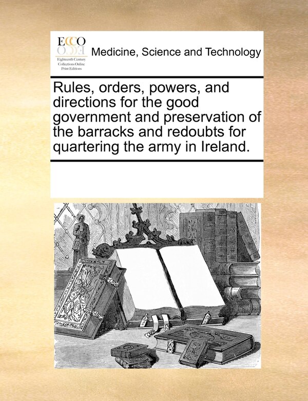 Rules Orders Powers And Directions For The Good Government And Preservation Of The Barracks And Redoubts For Quartering The Army In