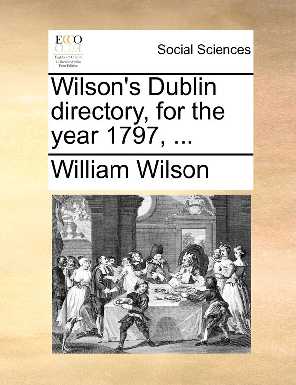 Wilson's Dublin Directory For The Year 1797 . by William Wilson, Paperback | Indigo Chapters