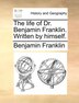 The Life Of Dr. Benjamin Franklin. Written By Himself, Paperback | Indigo Chapters