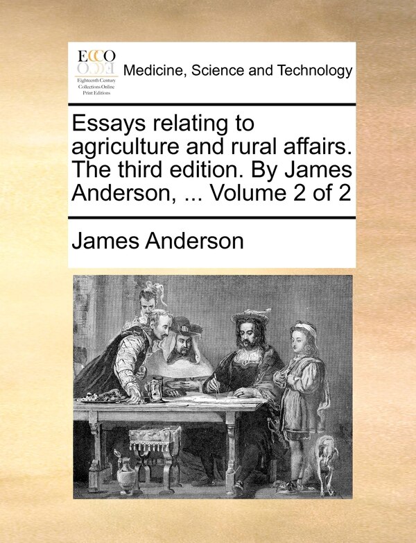 Essays Relating to Agriculture and Rural Affairs. the Third Edition. by James Anderson, Paperback | Indigo Chapters