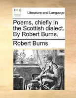 Poems, Chiefly In The Scottish Dialect. By Robert Burns.