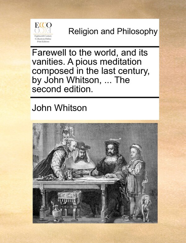 Farewell To The World And Its Vanities. A Pious Meditation Composed In The Last Century By John Whitson, Paperback | Indigo Chapters