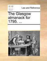 The Glasgow Almanack For 1795. ...