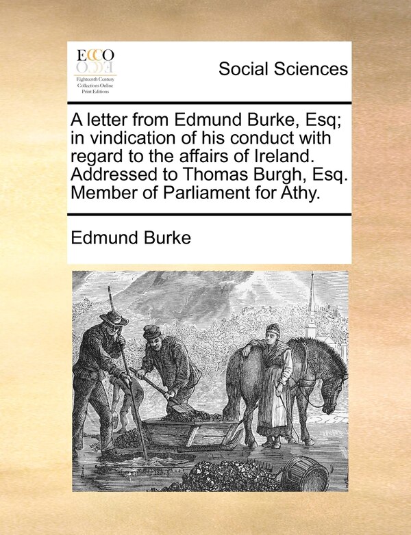 A Letter From Edmund Burke Esq; In Vindication Of His Conduct With Regard To The Affairs Of Ireland. Addressed To Thomas Burgh Esq, Paperback