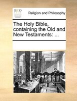 The Holy Bible, Containing The Old And New Testaments: ...